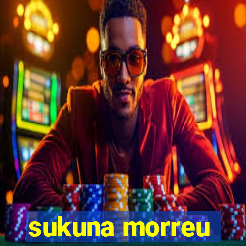 sukuna morreu